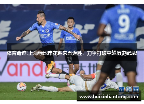 体育奇迹!上海绿地申花迎来五连胜，力争打破中超历史纪录!