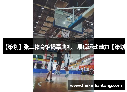 【策划】张三体育馆揭幕典礼，展现运动魅力【策划】