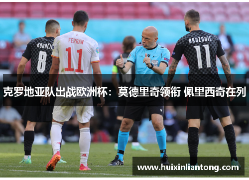 克罗地亚队出战欧洲杯：莫德里奇领衔 佩里西奇在列